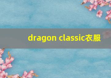 dragon classic衣服